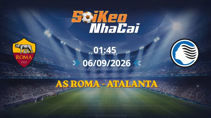 Soi Kèo Nhà Cái AS Roma vs Atalanta 01h45 Ngày 06/09/2026 | Serie A