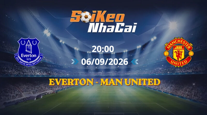 Soi Kèo Nhà Cái Everton vs Man United 20h00 Ngày 06/09/2026 | Ngoại Hạng Anh