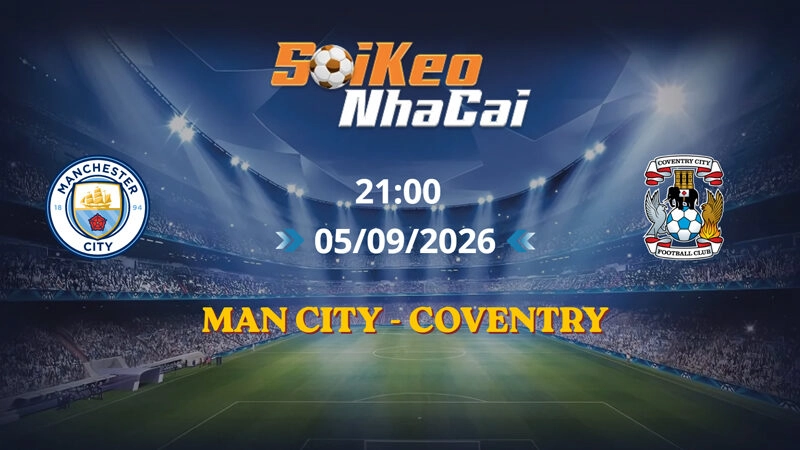 Soi Kèo Nhà Cái Man City vs Coventry 21h00 Ngày 05/09/2026 | Ngoại Hạng Anh